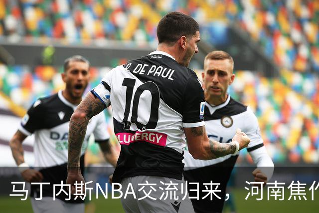 马丁内斯NBA交流归来，河南焦作文旅男篮开展新阶段备战
